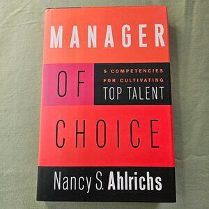 Manager of Choice: 5 Competencies for Cultivating Top Talent by Nancy S. Ahlrich